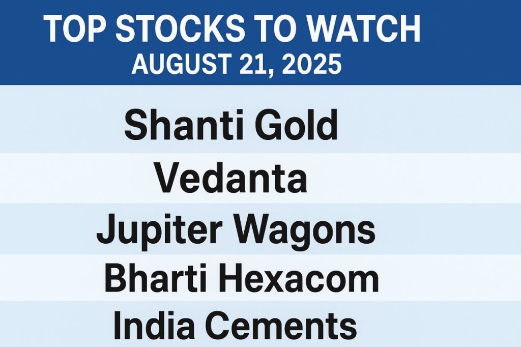 Top Stocks to Watch August 21 2025 – Shanti Gold, Vedanta, Jupiter Wagons, Bharti Hexacom, India Cements Market Updates”